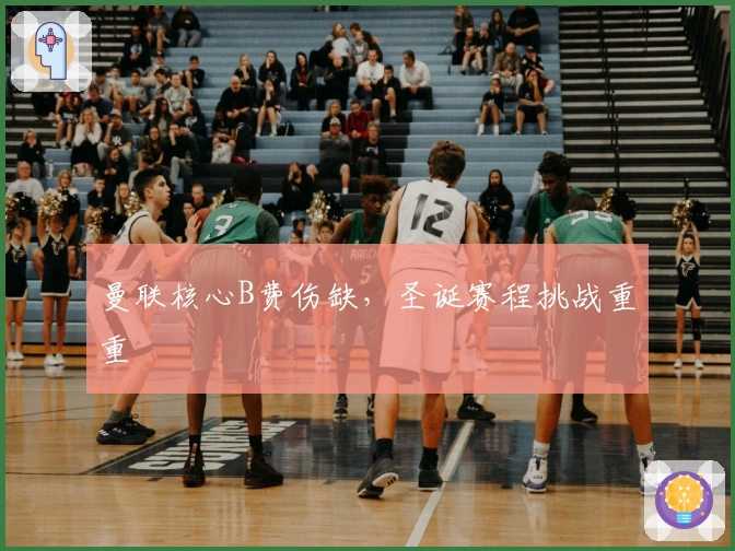 曼联核心B费伤缺，圣诞赛程挑战重重