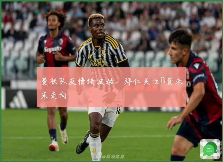曼联队友情绪波动，拜仁关注B费未来走向